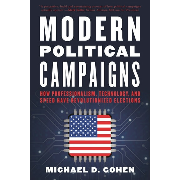 Modern Political Campaigns: How Professionalism, Technology, and Speed Have Revolutionized Elections, (Paperback)