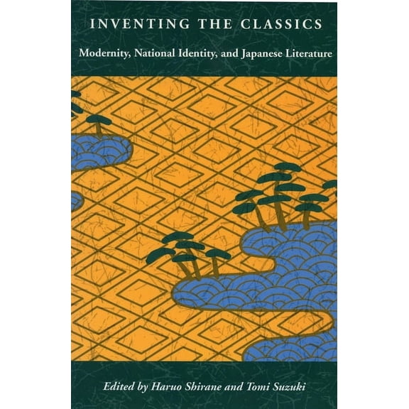 Inventing the Classics: Modernity, National Identity, and Japanese Literature, (Paperback)