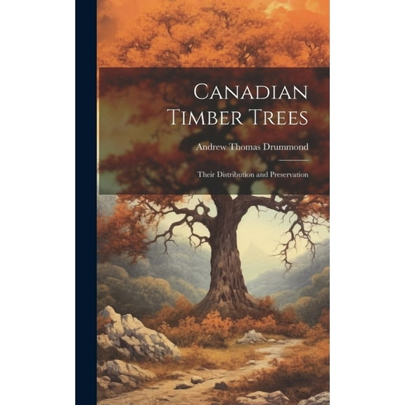 Canadian Timber Trees: Their Distribution and Preservation (Hardcover)