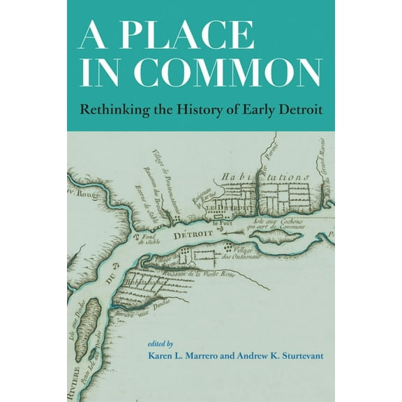 A Place in Common: Rethinking the History of Early Detroit, (Hardcover)