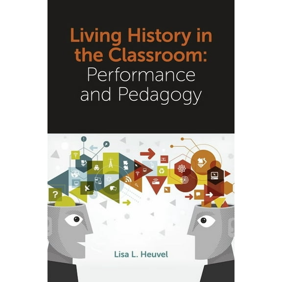 Living History in the Classroom: Performance and Pedagogy (Hardcover)