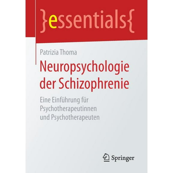 Essentials Neuropsychologie Der Schizophrenie: Eine EinfÃ¼hrung FÃ¼r Psychotherapeutinnen Und Psychotherapeuten, (Paperback)