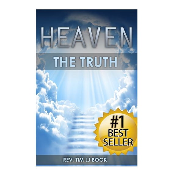 Heaven: The Truth: The Definitive Guide for Divine Ascension to the Afterlife Paradise and the City of Angels