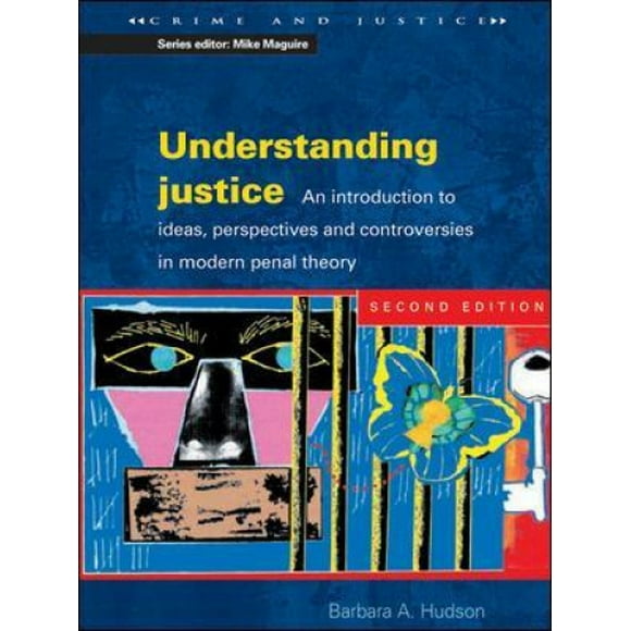 Understanding Justice: An Introduction to Ideas, Perspectives and Controversies in Modern Penal Therory