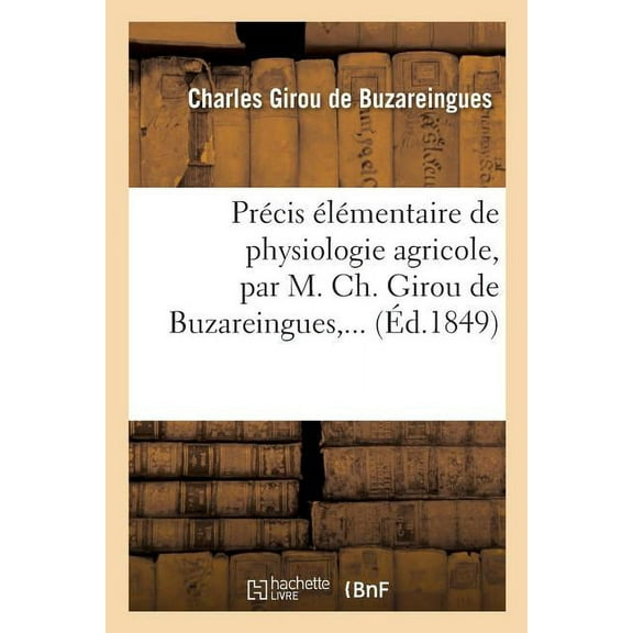 Précis Élémentaire de Physiologie Agricole, Par M. Ch. Girou de Buzareingues, ... (Paperback)