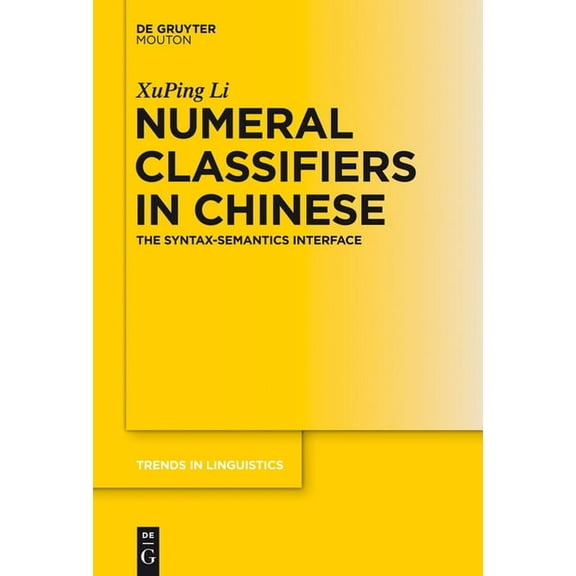 Trends in Linguistics. Studies and Monog Numeral Classifiers in Chinese: The Syntax-Semantics Interface, Book 250, (Hardcover)