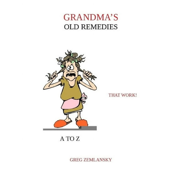 Grandma's Old Remedies That Work A to Z, (Paperback)