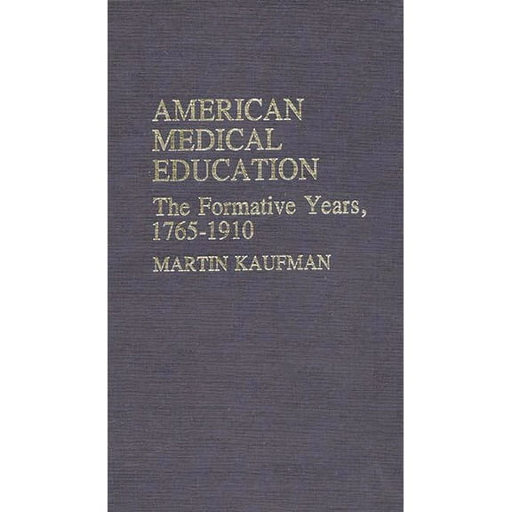 American Medical Education: The Formative Years, 1765-1910, (Hardcover)