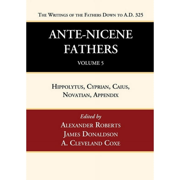 Ante-Nicene Fathers: Translations of the Writings of the Fathers Down to A.D. 325, Volume 5 (Paperback)