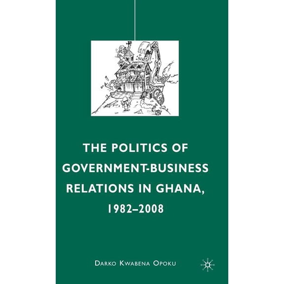 The Politics of Government-Business Relations in Ghana, 1982-2008, (Hardcover)
