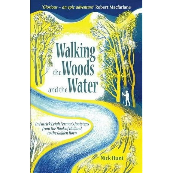 Walking the Woods and the Water: In Patrick Leigh Fermor's Footsteps from the Hook of Holland to the Golden Horn (Paperback)