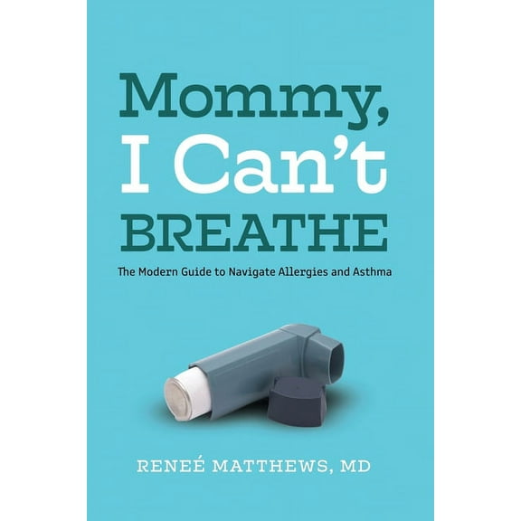 Mommy, I Can't Breathe: The Modern Guide to Navigate Allergies and Asthma, (Paperback)