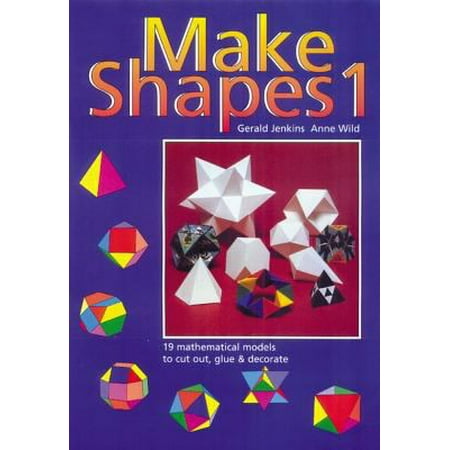 Shape Cut Out - Make Shapes 1 : 19 Mathematical Models to Cut Out, Glue and Decorate