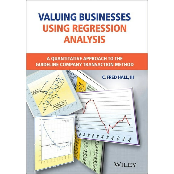 Valuing Businesses Using Regression Analysis: A Quantitative Approach to the Guideline Company Transaction Method (Hardcover)