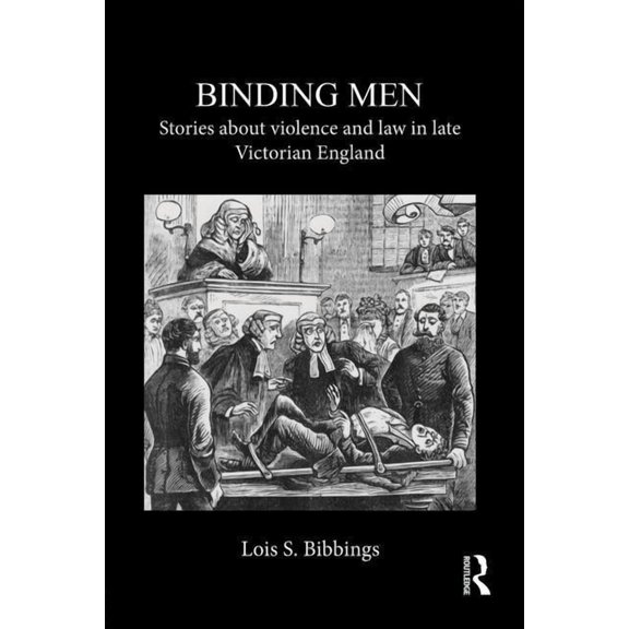 Binding Men: Stories about Violence and Law in Late Victorian England, (Paperback)