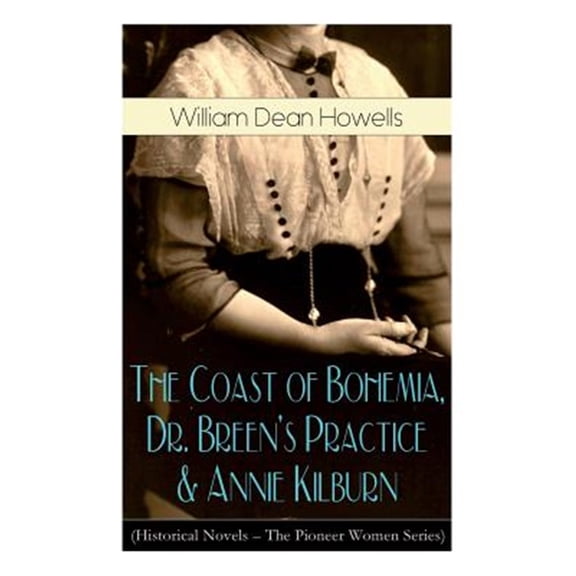 Pre-Owned The Coast of Bohemia, Dr. Breen's Practice & Annie Kilburn (Historical Novels - The Pioneer Women Series) (Paperback)