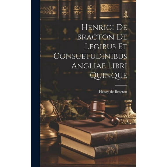 Henrici De Bracton De Legibus Et Consuetudinibus Angliae Libri Quinque (Hardcover)