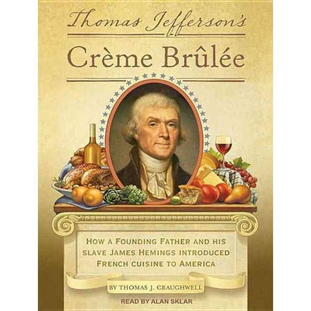 Thomas Jefferson's Creme Brulee: How a Founding Father and His Slave James Hemings Introduced French Cuisine to