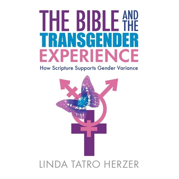 The Bible and the Transgender Experience: How Scripture Supports Gender Variance, (Paperback)