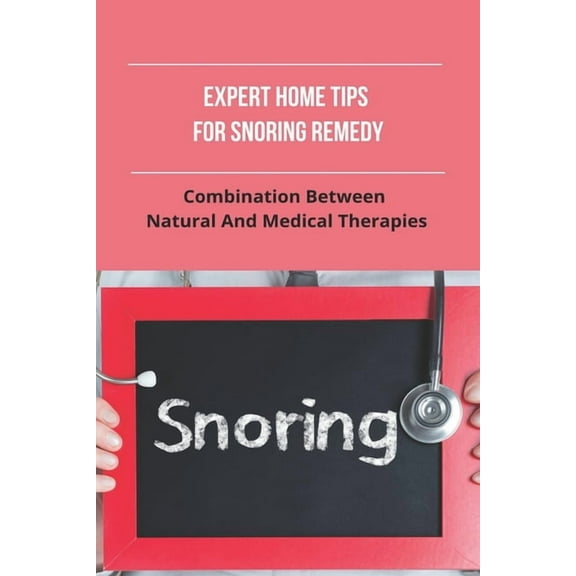 Expert Home Tips For Snoring Remedy : Combination Between Natural And Medical Therapies: Is Snoring Normal (Paperback)