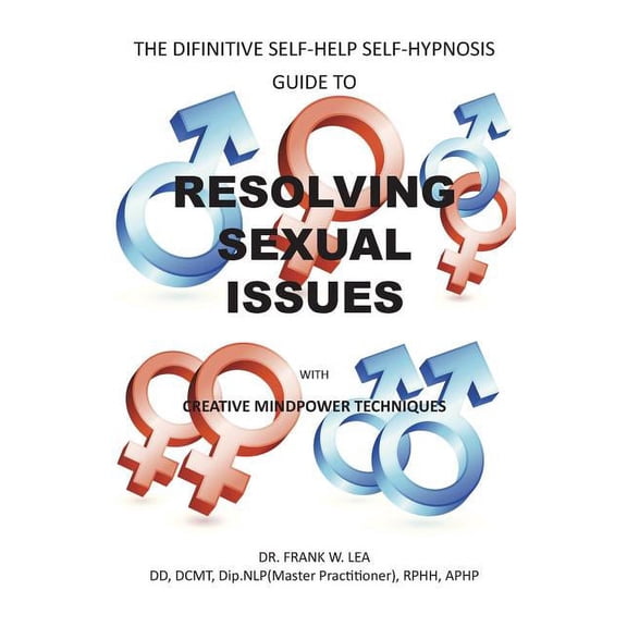 Resolving Sexual Issues with Creative Mindpower Techniques: The Difinitive Self-Help Self Hypnosis Guide, (Paperback)