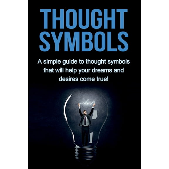 Thought Symbols: A simple guide to thought symbols that will help your dreams and desires come true!, (Paperback)