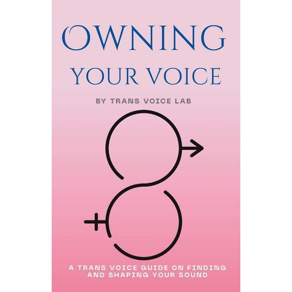Own Your Voice: A Trans Voice Guide on Shaping and Finding Your Voice, (Paperback)
