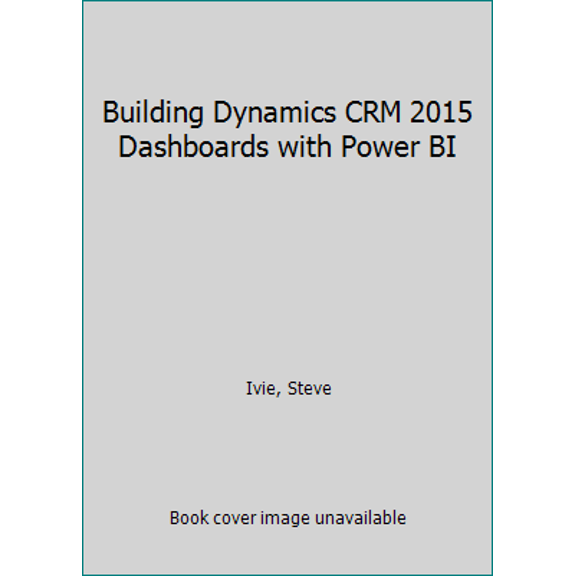 Pre-Owned Building Dynamics CRM 2015 Dashboards with Power BI (Paperback) 1785289101 9781785289101