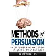 Methods of Persuasion: How to Use Psychology to Influence Human Behavior (Paperback)
