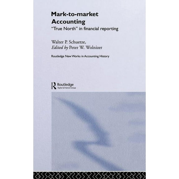 Routledge New Works in Accounting Histor Mark to Market Accounting: 'True North' in Financial Reporting, (Hardcover)
