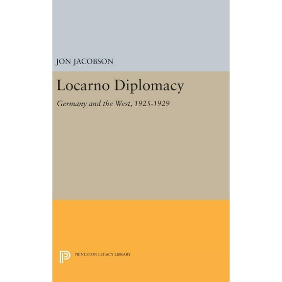Princeton Legacy Library Locarno Diplomacy: Germany and the West, 1925-1929, Book 1487, (Hardcover)