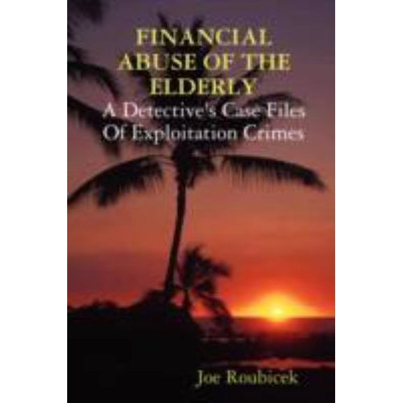 Pre-Owned FINANCIAL ABUSE OF THE ELDERLY; A Detective's Case Files Of Exploitation Crimes (Paperback) 0615185142 9780615185149