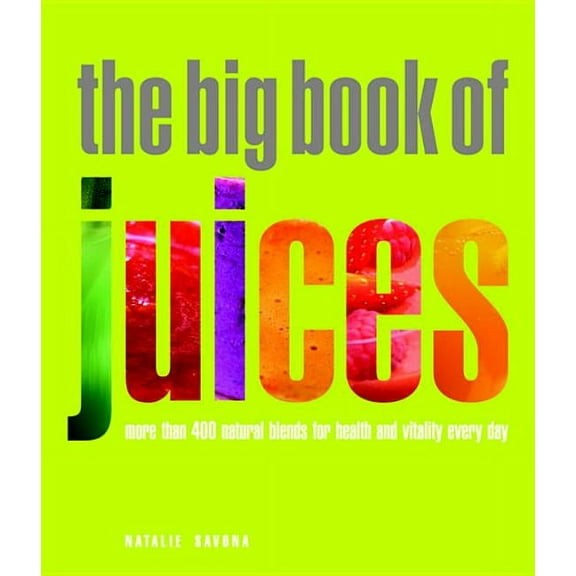 The Big Book of Juices: More Than 400 Natural Blends for Health and Vitality Every Day, (Paperback)