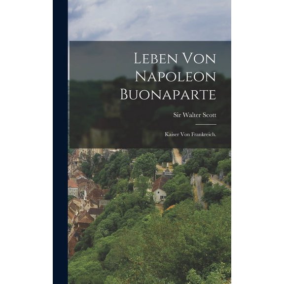 Leben von Napoleon Buonaparte: Kaiser von Frankreich. (Hardcover)
