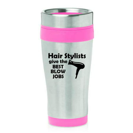 16 oz Insulated Stainless Steel Travel Mug Hair Stylists Give The Best Blow Jobs Funny Hairdresser (Best Blown In Insulation)
