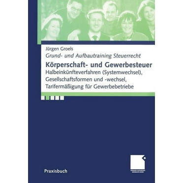 Grund- Und Aufbautraining Steuerrecht: Körperschaft- Und Gewerbesteuer: Halbeinkünfteverfahren (Systemwechsel), Gesellschaftsformen Und -Wechsel, Tarifermäßigung Für Gewerbebetriebe (Paperback)