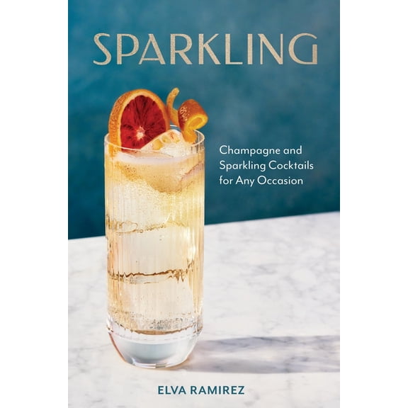 Sparkling: Champagne and Sparkling Cocktails for Any Occasion - A Cocktail Book, (Hardcover)