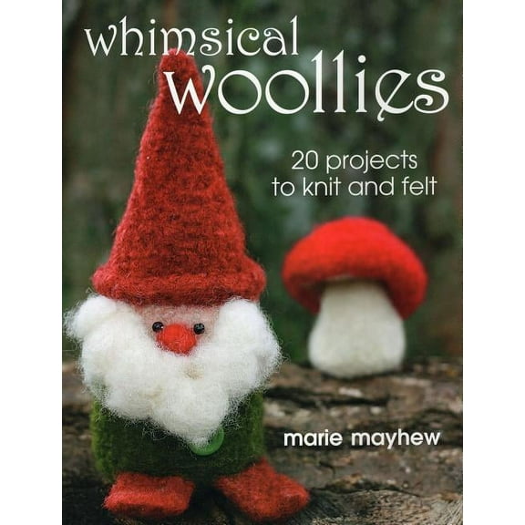 Whimsical Woollies : 20 Projects to Knit and Felt (Paperback)