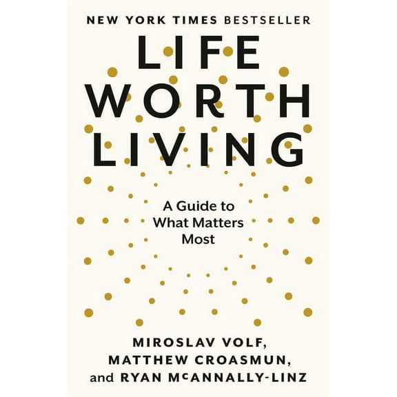Life Worth Living: A Guide to What Matters Most, (Hardcover)