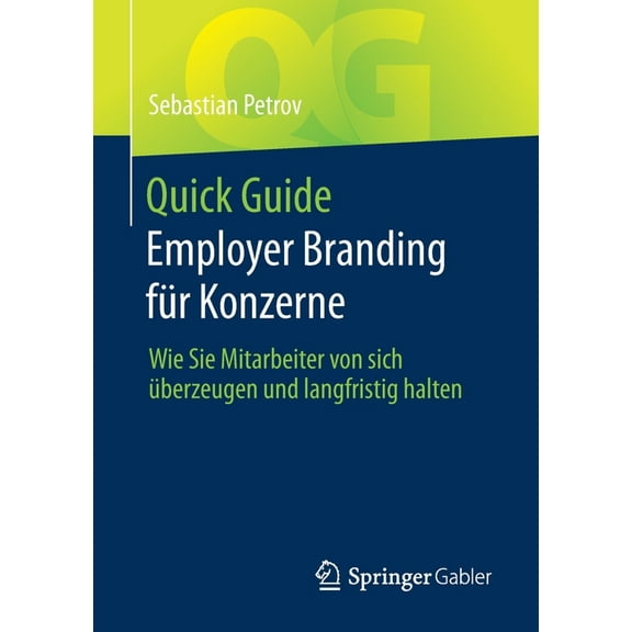 Quick Guide Quick Guide Employer Branding Für Konzerne: Wie Sie Mitarbeiter Von Sich Ãberzeugen Und Langfristig Halten, (Paperback)