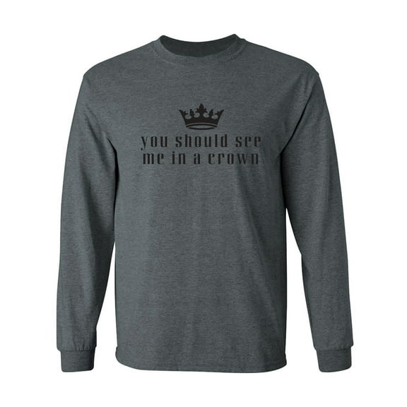 You Should See Me In A Crown Adult Long Sleeve T-shirt