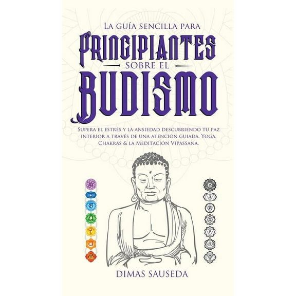 La guÃ­a sencilla para principiantes sobre el budismo: Supera el estrÃ©s y la ansiedad descubriendo tu paz interior a trav, (Hardcover)