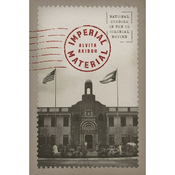 Imperial Material: National Symbols in the Us Colonial Empire, (Paperback)