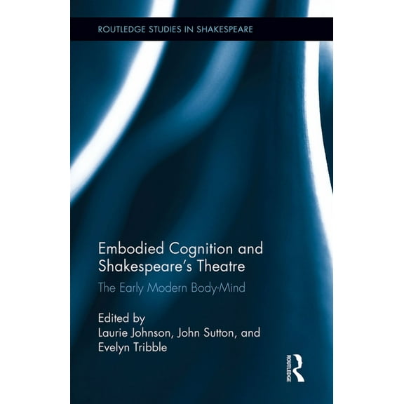 Routledge Studies in Shakespeare Embodied Cognition and Shakespeare's Theatre: The Early Modern Body-Mind, (Paperback)