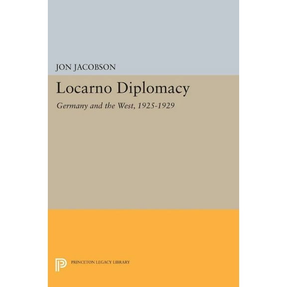 Princeton Legacy Library Locarno Diplomacy: Germany and the West, 1925-1929, Book 1487, (Paperback)