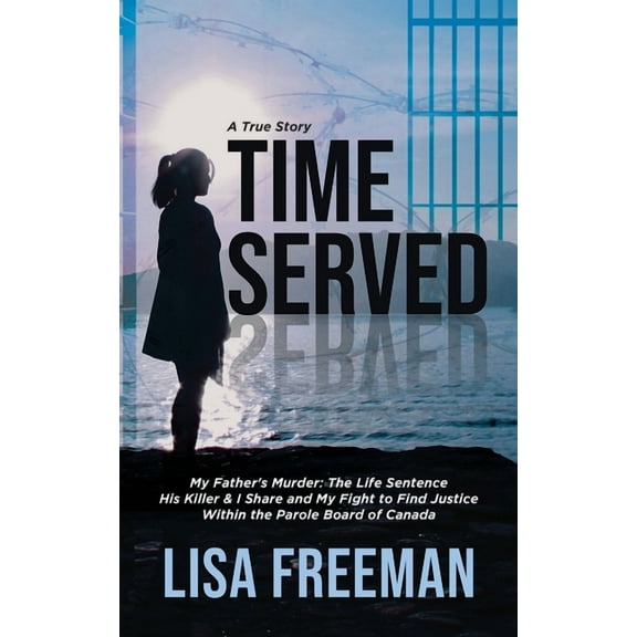 Time Served: My Father's Murder: The Life Sentence His Killer & I Share and My Fight to Find Justice Within the Parole B, (Paperback)