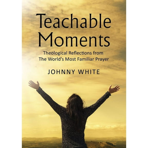 Teachable Moments: Theological Reflections from the World's Most Familiar Prayer, (Paperback)