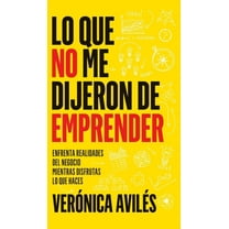 Lo que no me dijeron de emprender: Enfrenta realidades del negocio mientras disfrutas lo que haces, (Hardcover)