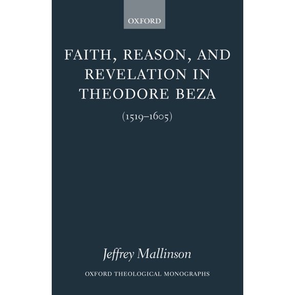 Oxford Theology and Religion Monographs Faith, Reason, and Revelation in Theodore Beza (1519-1605), (Hardcover)