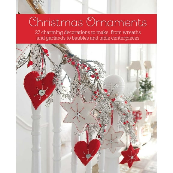 Christmas Ornaments: 27 Charming Decorations to Make, from Wreaths and Garlands to Baubles and Table Centerpieces, (Hardcover)